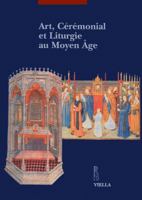 Art, cérémonial et liturgie au Moyen Âge. Actes du Colloque (Lausanne-Fribourg, mars-mai 2000) 8883340612 Book Cover