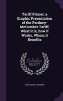 Tariff Primer; a Graphic Presentation of the Fordney-McCumber Tariff, What it is, how it Works, Whom it Benefits 1355922496 Book Cover