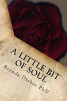 A Little Bit Of Soul: A small collection of poetical works that will touch your very soul 1725545411 Book Cover