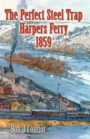 The Perfect Steel Trap: Harpers Ferry 1859 0741429446 Book Cover