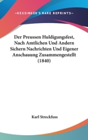 Der Preussen Huldigungsfest, Nach Amtlichen Und Andern Sichern Nachrichten Und Eigener Anschauung Zusammengestellt (1840) 124779234X Book Cover