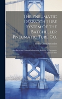 The Pneumatic Despatch Tube System of the Batcheller Pneumatic Tube Co.: Also Facts and General Information Relating to Pneumatic Despatch Tubes 101957657X Book Cover