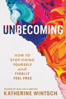 Unbecoming: Reclaim Your Radiance and Rewrite the Rules 1464241856 Book Cover