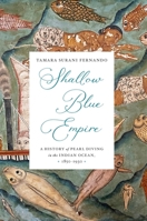 Shallow Blue Empire : A History of Pearl Diving in the Indian Ocean, 1850-1930 0674294149 Book Cover