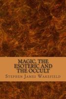 Magic, the Esoteric and the Occult 1502986035 Book Cover