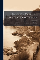 Through Cyprus ... Illustrated, With Map 1024295796 Book Cover