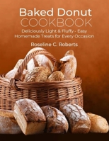 Baked Donut Cookbook: Deliciously Light & Fluffy - Easy Homemade Treats for Every Occasion B0CWKYYYXM Book Cover