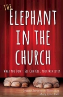 The Elephant in the Church: What You Don't See Can Kill Your Ministry 1426753217 Book Cover