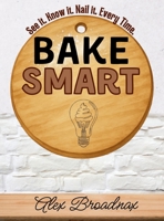 Bake Smart: See It. Know It. Nail It. Every Time. B0FJ6JQCDH Book Cover
