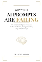 Why Your AI Prompts are Failing: The Semantic Intelligence Framework for Powerful Content, Strategic Marketing & High-Value AI Prompts B0H2XZZB8Z Book Cover