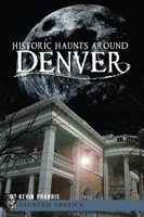 Historic Haunts Around Denver (Haunted America) 1609497384 Book Cover
