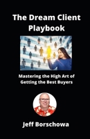 The Dream Client Playbook: Mastering the High Art of Getting the Best Buyers B0DYZW6WTR Book Cover