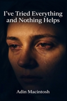 I've Tried Everything and Nothing Helps: The 30-Day "Last-Resort" Protocol to Finally Break Through Treatment-Resistant Depression Even if Every Other Method Has Failed You B0HFTTNX7R Book Cover