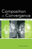 Composition in Convergence: The Impact of New Media on Writing Assessment 0805845917 Book Cover