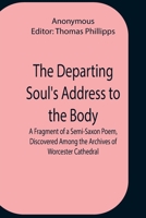 The Departing Soul's Address To The Body: A Fragment Of A Semi-Saxon Poem 9354756808 Book Cover