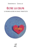Oltre la colpa: La riconciliazione in chiave transteista (Il Telaio di Lidia) (Italian Edition) B0FD387Y2B Book Cover