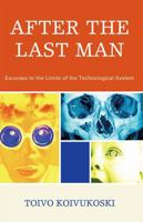 After the Last Man: Excurses to the Limits of the Technological System 0739118749 Book Cover