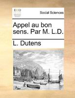 Appel au bon sens. Par M. L.D. 1140990748 Book Cover