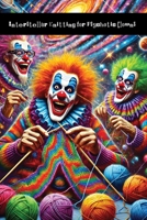 Interstellar Knitting for Psychotic Clowns: An Academic ClusterFuck 177890629X Book Cover