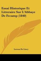 Essai Historique Et Litteraire Sur L'Abbaye De Fecamp (1840) 1166781240 Book Cover