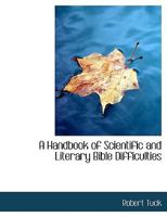 A Handbook of Scientific and Literary Bible Difficulties; or, Facts and Suggestions Helpful Towards the Solution of Perplexing Things in Sacred ... of the "Handbook of Biblical Difficulties." 1018292926 Book Cover