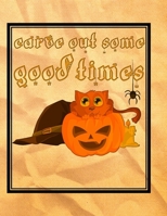 Carve Out Some Good Times: Cat On Carved Pumpkin - Perfect Halloween Coloring And Sketchbook for Toddlers And Preschoolers 18 Months To 4 Years Old ... Trace, Color, Sketch, Paint, Doodle And Draw 1693426137 Book Cover