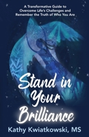 Stand in Your Brilliance: A Transformative Guide to Overcome Life’s Challenges and Remember the Truth of Who You Are B0C6BQHS2T Book Cover