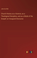 Church History as a Science, as a Theological Discipline, and as a Mode of the Gospel: an Inaugural Discourse 3385305020 Book Cover