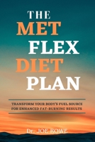 THE MET FLEX DIET PLAN: Transform Your Body's Fuel Source For Enhanced Fat-Burning Results B0C1HWRGBX Book Cover