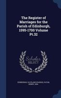 The register of marriages for the parish of Edinburgh, 1595-1700 Volume pt.32 1340192489 Book Cover