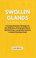 SWOLLEN GLANDS: A Comprehensive Strategy for the Wellness of Enlarged Gland: Maintaining a Lymphatic System in Good Working Order B0CV473WPD Book Cover