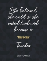 She Believed She Could So She Became A History Teacher 2020 Planner: 2020 Weekly & Daily Planner with Inspirational Quotes 1673427839 Book Cover