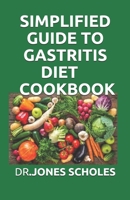 SIMPLIFIED GUIDE TO GASTRITIS DIET COOKBOOK: The Complete Easy Meal Plans And Recipes To Heal Gastritis And Gut Health Issue B088JFD6LQ Book Cover