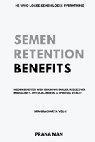 Semen Retention Benefits- Hidden Benefits I Wish I'd Known Earlier. Rediscover Masculinity, Physical, Mental & Spiritual Vitality-Brahmacharya Vol-1 B0CCKXTXZG Book Cover