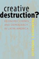 Creative Destruction?: Economic Crises and Democracy in Latin America 1421405423 Book Cover