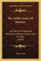 The Noble Army Of Martyrs: And Roll Of Protestant Missionary Martyrs From 1661 To 1891 1286667305 Book Cover