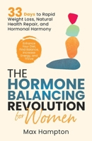 The Hormone Balancing Revolution for Women: Enhance Your Diet, Find Balance, Increase Energy, and Thrive; 33 Days to Rapid Weight Loss, Natural Health Repair, and Hormonal Harmony B0CGH6RZFR Book Cover