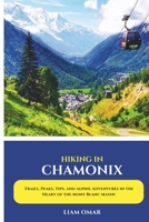 Hiking in Chamonix 2025: Trails, Peaks, Tips, and Alpine Adventures in the Heart of the Mont Blanc Massif B0DY699N4T Book Cover