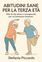 Abitudini sane per la terza età: Stile di vita attivo e consapevole per un benessere duraturo (Italian Edition) B0G6DYFZZ8 Book Cover