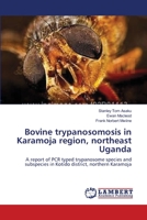 Bovine trypanosomosis in Karamoja region, northeast Uganda: A report of PCR typed trypanosome species and subspecies in Kotido district, northern Karamoja 3659190934 Book Cover