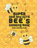 Super Cool And Cute Bee's Coloring Book For Young Kids: 25 Fun Designs For Boys And Girls - Perfect For Young Children Preschool Elementary Toddlers 1706113196 Book Cover