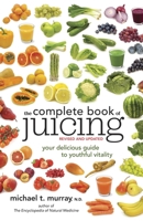 Complete Book of Juicing: Your Delicious Guide to Youthful Vitality 0761511261 Book Cover