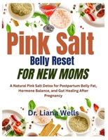 Pink Salt Belly Reset for New Moms: A Natural Pink Salt Detox for Postpartum Belly Fat, Hormone Balance, and Gut Healing After Pregnancy B0F8BG8FFC Book Cover