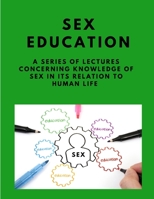 Sex-education - A series of lectures concerning knowledge of sex in its relation to human life 1805479407 Book Cover