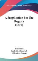 Simon Fish, of Gray's Inn, Gentleman: A Supplication for the Beggars: Spring of 1529 1522832319 Book Cover