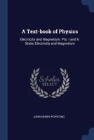 A Text-Book of Physics: Electricity and Magnetism. Pts. I and II. Static Electricity and Magnetism 1376762676 Book Cover