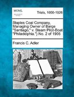 Staples Coal Company, Managing Owner of Barge "Santiago," v. Steam Pilot-Boat "Philadelphia."} No. 2 of 1905 1241232830 Book Cover