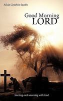 Good Morning Lord: Starting each morning with God 1449711596 Book Cover