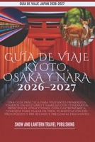 GUÍA DE VIAJE KYOTO,OSAKA Y NARA 2026–2027: Una guía práctica para visitantes primerizos, viajeros en solitario y familias con itinerarios, ... consejos para v (Spanish Edition) B0GV6TF5M3 Book Cover