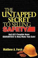 The Untapped Secret to Selling Safety: And 4011/2 Tangible Items Guaranteed to Help Make That Sale! 1449997767 Book Cover